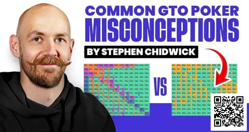 【APT扑克】锦标赛扑克专家Stephen Chidwick打破GTO误解