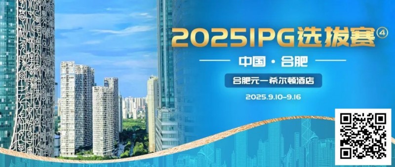 【APT扑克】2025IPG选拔赛合肥站详细赛程赛制及参赛须知发布【赛事信息】