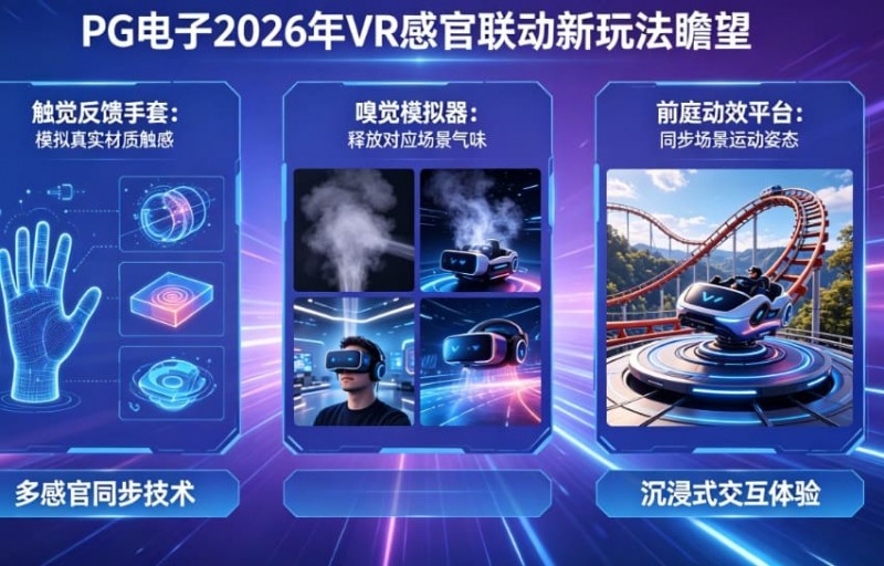 【APT扑克】未来瞻望:PG电子在2026年将推出哪些VR感官联动的电子新玩法?