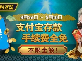 【APT扑克】限时活动:4/26-5/10支付宝存款手续费全免 不限金额