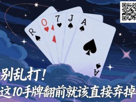 【APT扑克】别乱打!这10手牌翻前就该直接弃掉